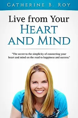 E-Book (epub) Live From Your Heart and Mind von Catherine B. Roy