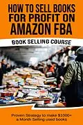 E-Book (epub) How To Sell Books For Profit on Amazon FBA (Bookselling Course): Proven Strategy to Make $1,000+ per month Selling Used Books on Amazon von Terry G Tisna