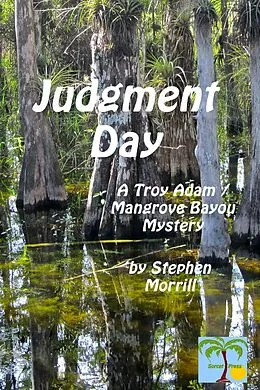 E-Book (epub) Judgment Day (Troy Adam / Mangrove Bayou, #2) von Stephen Morrill