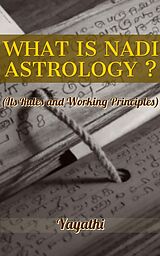 E-Book (epub) What Is Nadi Astrology ? : Its Rules and Working Principles von Yayathi Bhavat
