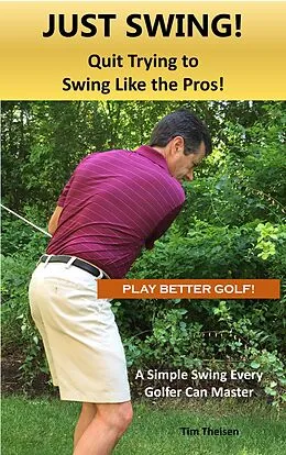 E-Book (epub) Just Swing! Quit Trying to Swing Like the Pros! von Tim Theisen