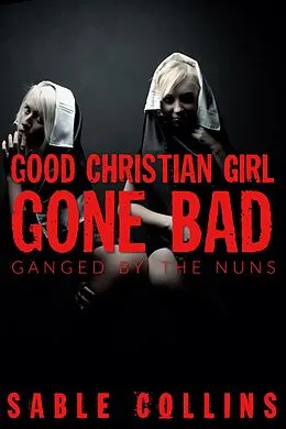 E-Book (epub) Good Christian Girl Gone Bad: Ganged By Nuns von Sable Collins