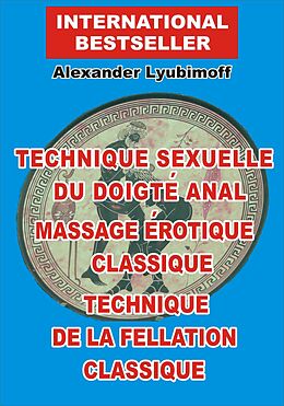 eBook (epub) Technique sexuelle du doigte anal. Massage erotique classique. Technique de la fellation classique de Alexander Lyubimoff