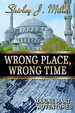 E-Book (epub) Wrong Place, Wrong Time (Maxine Hart Adventures, #5) von Shirley J. Miller