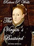 E-Book (epub) The Virgin's Bastard von Robert P. Wells