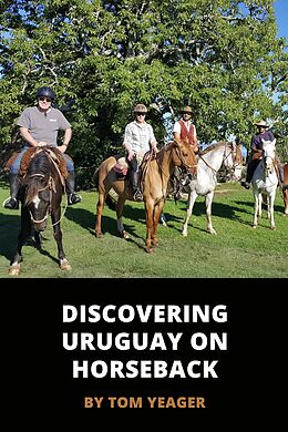 eBook (epub) Discovering Uruguay On Horseback de Tom Yeager