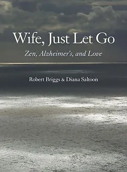 E-Book (epub) Wife, Just Let Go: Zen, Alzheimer's, and Love von Robert Briggs, Diana Saltoon