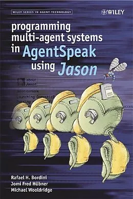 E-Book (pdf) Programming Multi-Agent Systems in AgentSpeak using Jason von Rafael H. Bordini, Jomi Fred Hübner, Michael Wooldridge