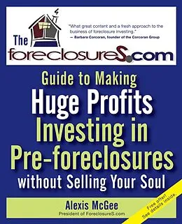 E-Book (pdf) The Foreclosures.com Guide to Making Huge Profits Investing in Pre-Foreclosures Without Selling Your Soul von Alexis McGee