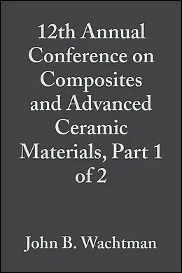 E-Book (pdf) 12th Annual Conference on Composites and Advanced Ceramic Materials, Part 1 of 2 von John B. Wachtman