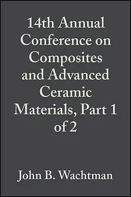 E-Book (pdf) 14th Annual Conference on Composites and Advanced Ceramic Materials, Part 1 of 2 von John B. Wachtman