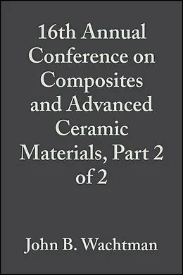 E-Book (pdf) 16th Annual Conference on Composites and Advanced Ceramic Materials, Part 2 of 2 von John B. Wachtman