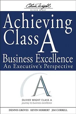 E-Book (pdf) Achieving Class A Business Excellence von Dennis Groves, Kevin Herbert, Jim Correll