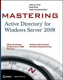 E-Book (epub) Mastering Active Directory for Windows Server 2008 von John A. Price, Brad Price, Scott Fenstermacher