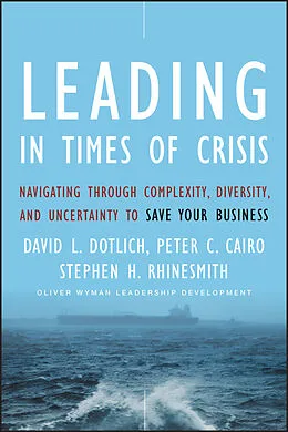 E-Book (pdf) Leading in Times of Crisis von David L. Dotlich, Peter C. Cairo, Stephen H. Rhinesmith