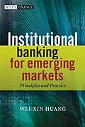 E-Book (pdf) Institutional Banking for Emerging Markets von Wei-Xin Huang