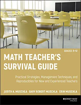 E-Book (pdf) Math Teacher's Survival Guide: Practical Strategies, Management Techniques, and Reproducibles for New and Experienced Teachers, Grades 5-12 von Judith A. Muschla, Gary R. Muschla, Erin Muschla