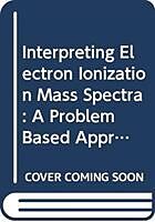 Livre Relié Interpreting Electron Ionization Mass Spectra de Athula B. Attygalle