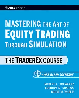 E-Book (epub) Mastering the Art of Equity Trading Through Simulation, + Web-Based Software von Robert A. Schwartz, Gregory M. Sipress, Bruce W. Weber