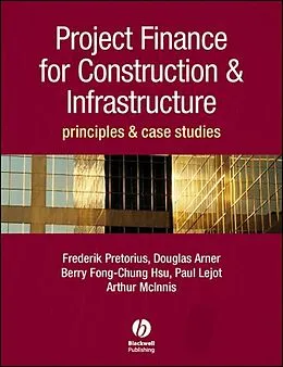 E-Book (pdf) Project Finance for Construction and Infrastructure von Frederik Pretorius, Berry-Fong Chung-Hsu, Arthur McInnes