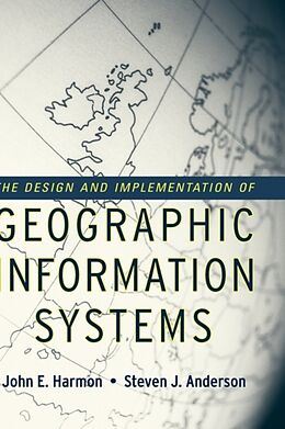 Fester Einband The Design and Implementation of Geographic Information Systems von John E. (Central Connecticut State University) Harmon, Steven J. (Applied Geographics, Inc.) Anderson