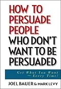 E-Book (pdf) How to Persuade People Who Don't Want to be Persuaded von Joel Bauer, Mark Levy