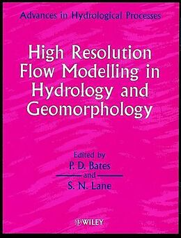 Kartonierter Einband High Resolution Flow Modelling in Hydrology and Geomorphology von Paul D. (University of Bristol, UK) Bates, Stuart N. (University of Cambridge, UK) Lane