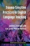 Kartonierter Einband Trauma-Sensitive Practices in English Language Teaching von Dr. Janine J. Darragh, Dr. Luis Javier Penton Herrera