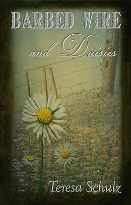 E-Book (epub) Barbed Wire and Daisies (The Lost Land Series, #1) von Teresa Schulz