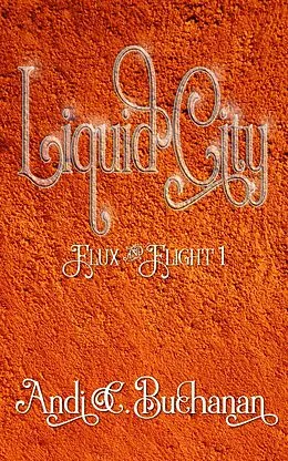 E-Book (epub) Liquid City (Flux & Flight, #1) von Andi C. Buchanan