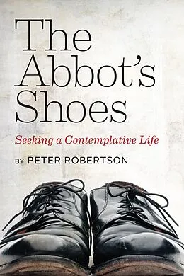 E-Book (epub) Abbot's Shoes: Seeking a Contemplative Life von Peter Robertson