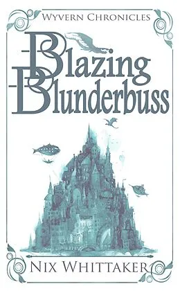 E-Book (epub) Blazing Blunderbuss (Wyvern Chronicles, #1) von Nix Whittaker