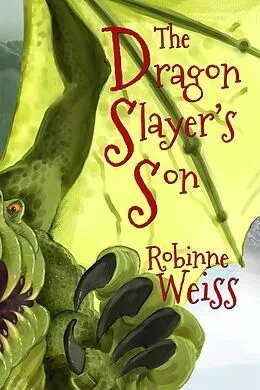 E-Book (epub) The Dragon Slayer's Son (Dragon Defence League, #1) von Robinne Weiss