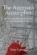 E-Book (epub) The Axeman's Accomplice. The True Story of Margaret Reardon and the Snow Family Murders von Terry Carson