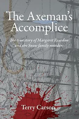 E-Book (epub) The Axeman's Accomplice. The True Story of Margaret Reardon and the Snow Family Murders von Terry Carson