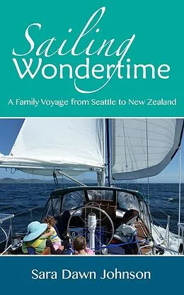 E-Book (epub) Sailing Wondertime: A Family Voyage from Seattle to New Zealand von Sara Dawn Johnson