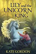 E-Book (epub) Lily and the Unicorn King (The Unicorn King Series, #1) von Kate Gordon