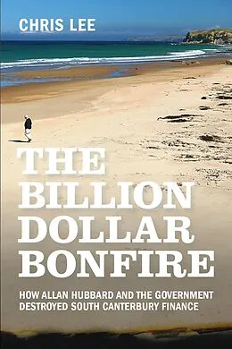 E-Book (epub) The Billion Dollar Bonfire: How Allan Hubbard and The Government destroyed South Canterbury Finance von Chris Lee