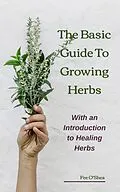 E-Book (epub) The Basic Guide to Growing Herbs: With an Introduction to Healing Herbs von Fee O'Shea