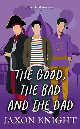 E-Book (epub) The Good, the Bad and the Dad (Fairyland romances, #4) von Jaxon Knight
