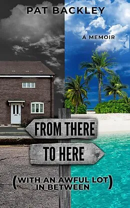 E-Book (epub) From There To Here (With An Awful Lot In Between): A Memoir von Pat Backley