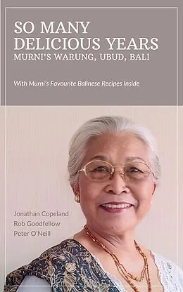 E-Book (epub) So Many Delicious Years, Murni's Warung, Ubud, Bali von Jonathan Copeland, Rob Goodfellow, Peter O'Neill