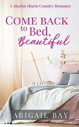 E-Book (epub) Come Back to Bed, Beautiful (Mayton Hearts, #1) von Abigail Bay