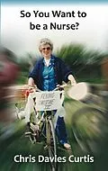 E-Book (epub) So You Want to Be a Nurse von Christine Davies Curtis