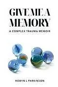 Kartonierter Einband Give Me a Memory von Robyn L Parkinson