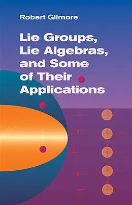 E-Book (epub) Lie Groups, Lie Algebras, and Some of Their Applications von Robert Gilmore