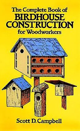 E-Book (epub) Complete Book of Birdhouse Construction for Woodworkers von Scott D. Campbell