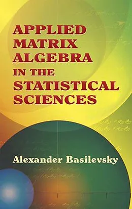 E-Book (epub) Applied Matrix Algebra in the Statistical Sciences von Alexander Basilevsky