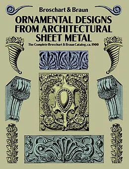 E-Book (epub) Ornamental Designs from Architectural Sheet Metal von Jacob Broschart, Wm. A. Braun