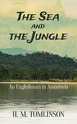 E-Book (epub) Sea and the Jungle von H. M. Tomlinson